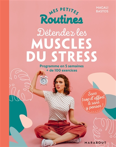 Mes petites routines pour détendre les muscles du stress : programme en 5 semaines, + de 100 exercices : sans trop d'effort & sans y penser !