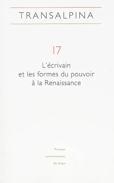 Transalpina, n° 17. L'écrivain et les formes du pouvoir à la Renaissance