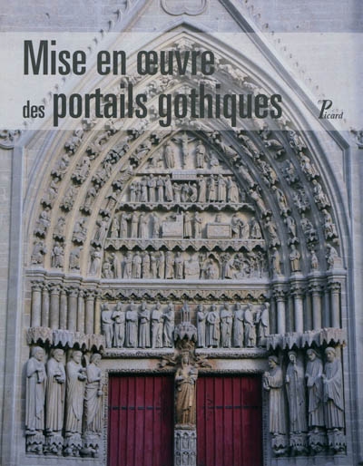 Mise en oeuvre des portails gothiques : architecture et sculpture : actes du colloque tenu au musée de Picardie, Amiens, le 19 janvier 2009