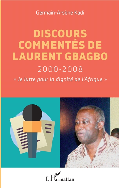 Discours commentés de Laurent Gbagbo : 2000-2008 : je lutte pour la dignité de l'Afrique