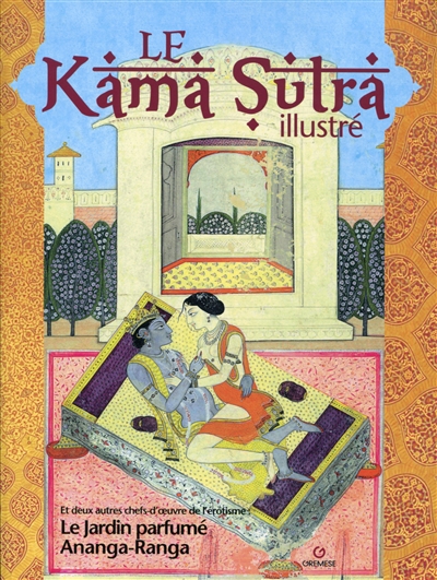Le Kama sutra illustré. Le jardin parfumé. Ananga Ranga