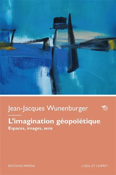 L'imagination géopoïétique : espaces, images, sens