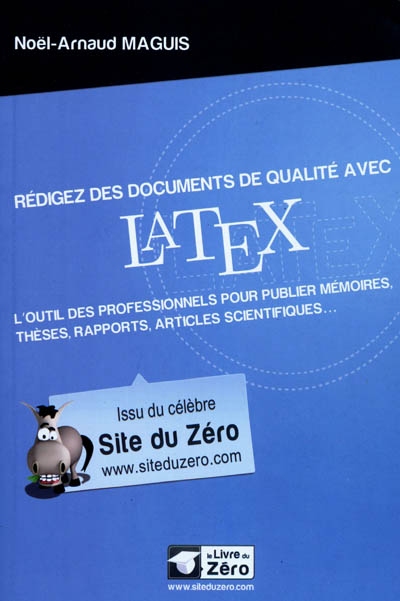 Rédigez des documents avec LaTeX : l'outil des professionnels pour publier mémoires, thèses, rapports, articles scientifiques...