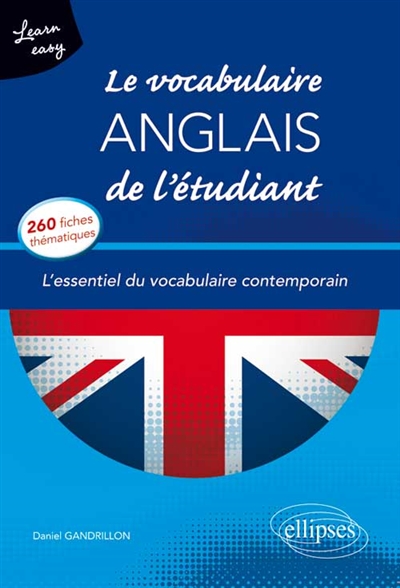 Le vocabulaire anglais de l'étudiant : l'essentiel du vocabulaire contemporain en 260 fiches thématiques : learn easy