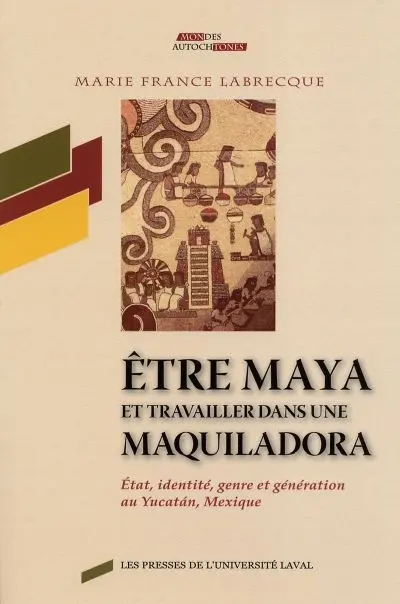 Etre Maya et travailler dans une maquiladora : état, identité, genre et génération au Yucatán, Mexique