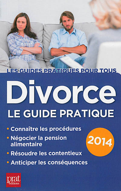 Divorce : le guide pratique : connaître les procédures, négocier la pension alimentaire, résoudre les contentieux, anticiper les conséquences : 2014