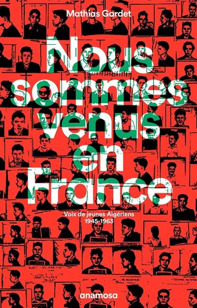 Nous sommes venus en France : voix de jeunes Algériens, 1945-1963 | Gardet, Mathias (1964-....). Auteur