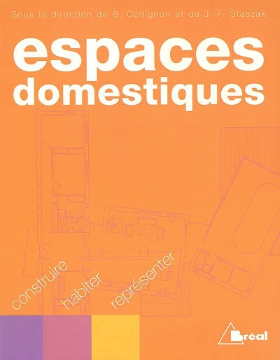 Espaces domestiques : construire, habiter, représenter : actes du colloque international sur les espaces domestiques qui s'est tenu du 17 au 20 septembre 2002 à l'Institut géographique de Paris