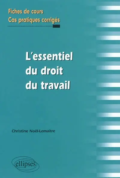 L'essentiel du droit du travail : fiches de cours et cas pratiques corrigés