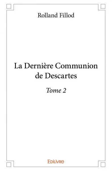 La dernière communion de descartes – : Roman