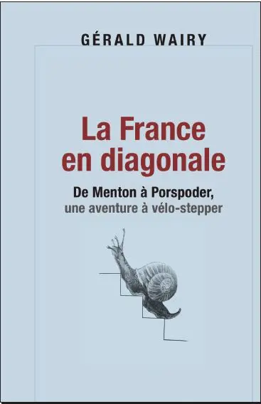 La France en diagonale : de Menton à Porspoder, une aventure à vélo-stepper : mille cinq cents kilomètres à travers la France buissonnière