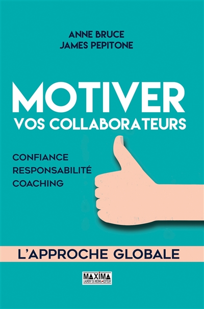 Motiver vos collaborateurs : l'approche globale : confiance, responsabilité, coaching