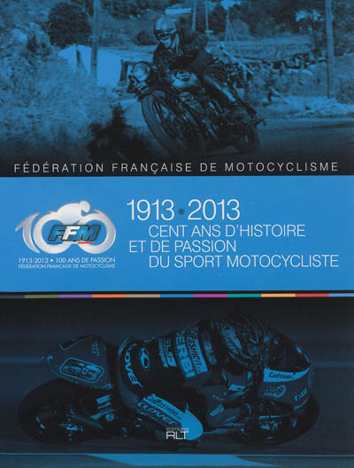 1913-2013 : cent ans d'histoire et de passion du sport motocycliste