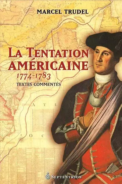 La tentation américaine, 1774-1783 : la Révolution américaine et le Canada : textes commentés