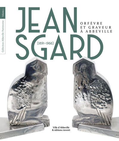 Jean Sgard (1891-1966) : orfèvre et graveur à Abbeville : exposition, Abbeville, Musée Boucher de Perthes, du 14 décembre 2021 au 19 mars 2022
