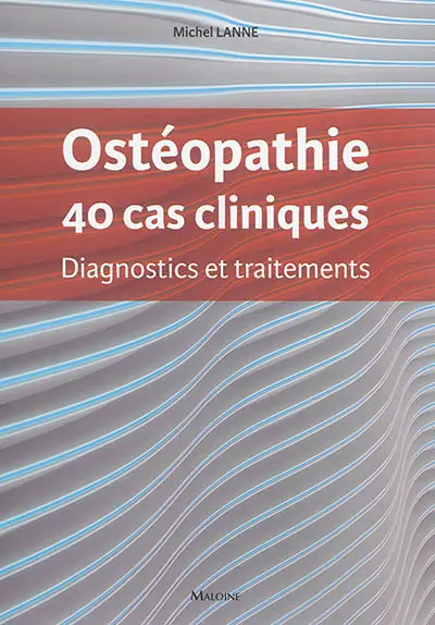 Ostéopathie : 40 cas cliniques : diagnostics et traitements