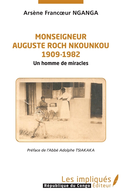 Monseigneur Auguste Roch Nkounkou : 1909-1982 : un homme de miracles