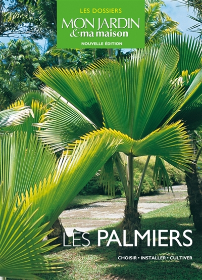 Les palmiers : choisir, installer, cultiver