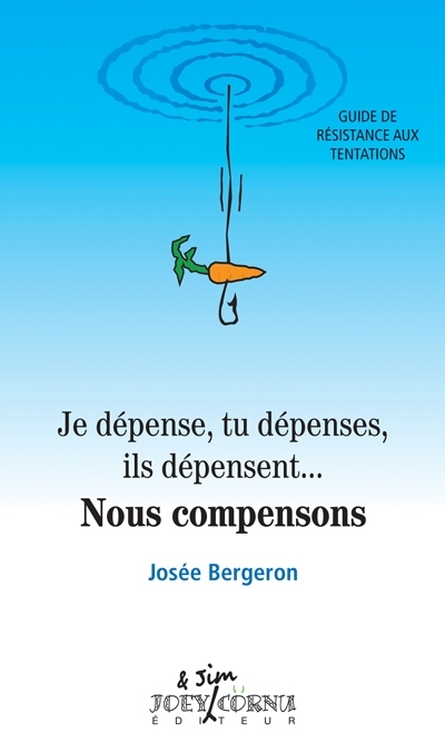 Je dépense, tu dépenses, ils dépensent... nous compensons : guide de résistance aux tentations