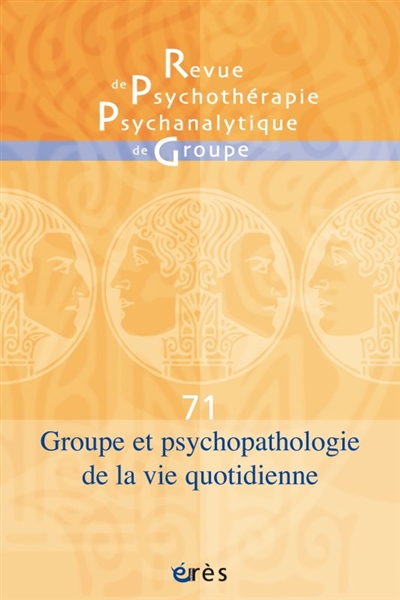 revue de psychothérapie psychanalytique de groupe, n° 71. groupe et psychopathologie de la vie quotidienne