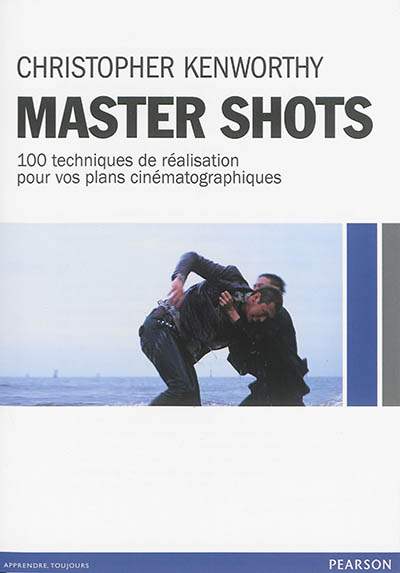 Master shots : 100 techniques de réalisation pour vos plans cinématographiques