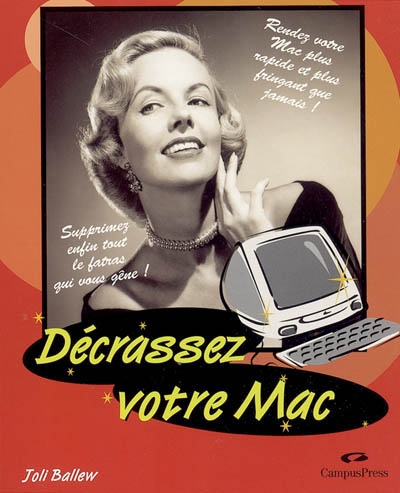 Décrasser votre Mac : supprimez enfin tout le fatras qui vous gêne : rendez votre Mac plus rapide et plus fringant que jamais