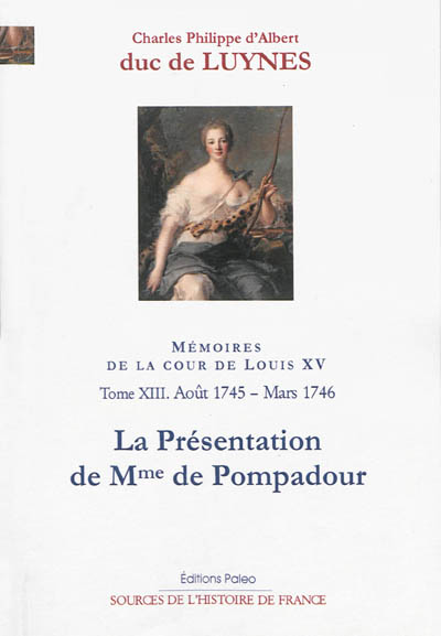 Mémoires sur la cour de Louis XV. Vol. 13. La présentation de Mme de Pompadour : août 1745-mars 1746 : appendices à l'année 1745