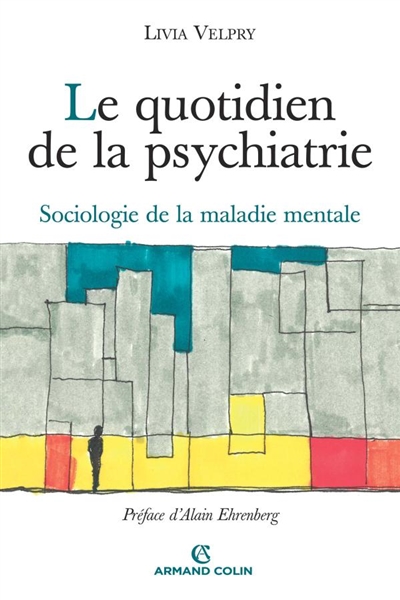 Le quotidien de la psychiatrie : sociologie de la maladie mentale