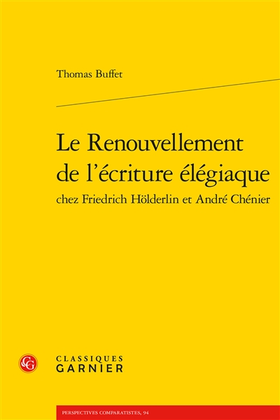 Le renouvellement de l'écriture élégiaque chez Friedrich Hölderlin et André Chénier