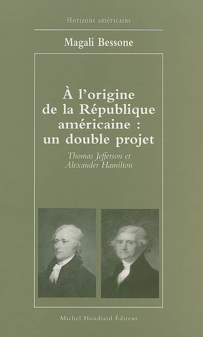 A l'origine de la République américaine, un double projet : Thomas Jefferson et Alexander Hamilton