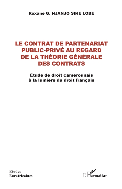 Le contrat de partenariat public-privé au regard de la théorie générale des contrats : étude de droit camerounais à la lumière du droit français