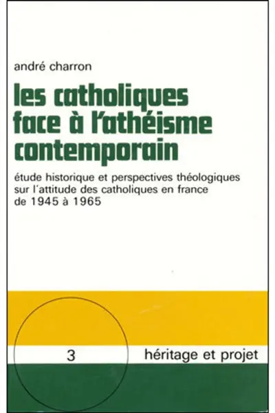 Les Catholiques face à l'athéisme contemporain : Etude historique et perspectives théologiques en France de 1945 à 1965