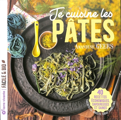 Je cuisine les pâtes : 40 recettes économiques, savoureuses et saines : tagliatelles, crozets, sobas, cannellonis...