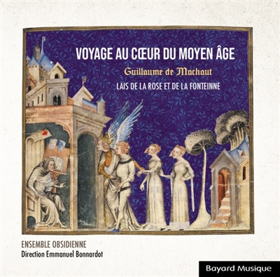 Guillaume de Machaut : Voyage au coeur du Moyen Age : Lais de la Rose et de la Fonteinne