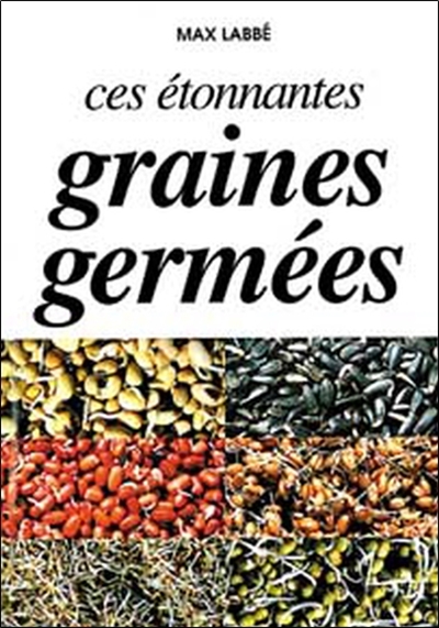 Ces étonnantes graines germées : glucides, lipides, protéines, acides animés, vitamines, minéraux, enzymes, fibres
