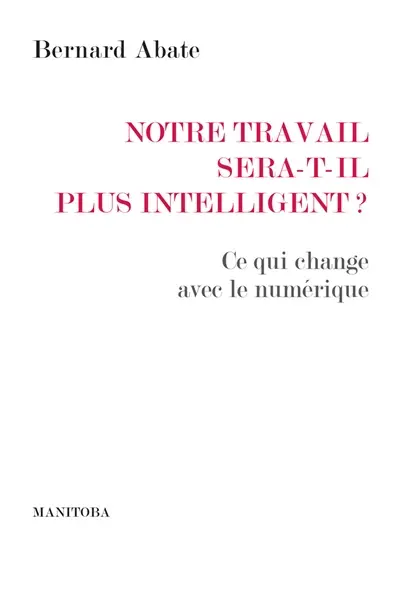 Notre travail sera-t-il plus intelligent ? : ce qui change avec le numérique
