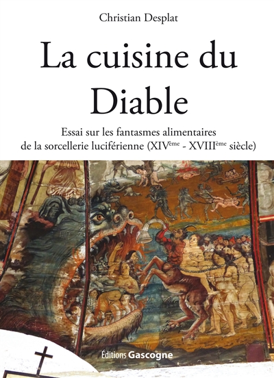 La cuisine du diable : essai sur les fantasmes alimentaires de la sorcellerie luciférienne (XIVe-XVIIIe siècle)