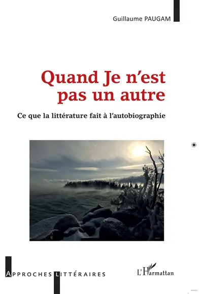 Quand je n'est pas un autre : ce que la littérature fait à l'autobiographie