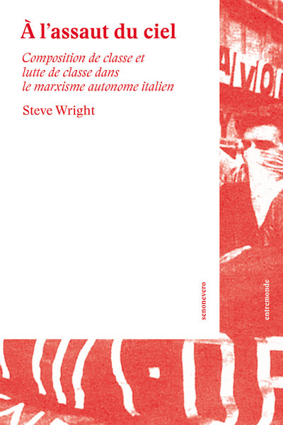 A l'assaut du ciel : composition de classe et lutte de classe dans le marxisme autonome italien