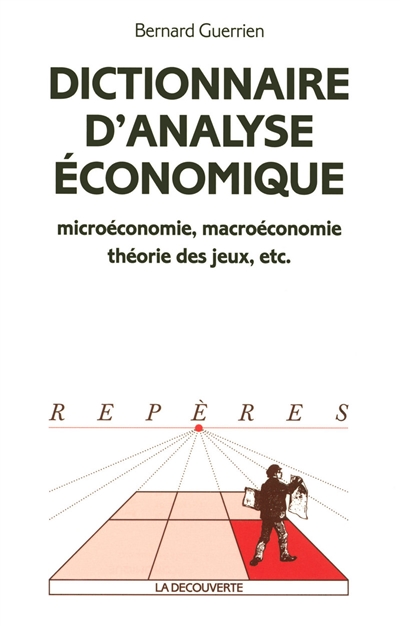Dictionnaire d'analyse économique : microéconomie, macroéconomie, théorie des jeux, etc.