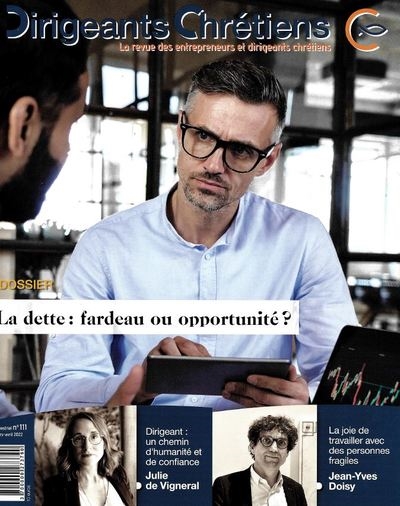 Dirigeants chrétiens : la revue des entrepreneurs et dirigeants chrétiens, n° 111. La dette : fardeau ou opportunité ?