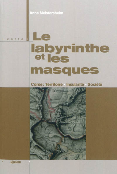 Le labyrinthe et les masques : Corse : territoire, insularité, société