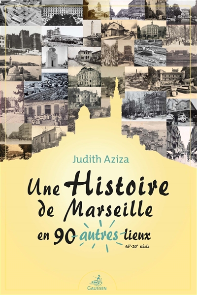 Une histoire de Marseille en 90 autres lieux : 16e-20e siècle