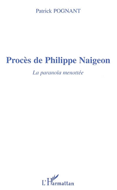 Procès de Philippe Naigeon : la paranoïa menottée : essai