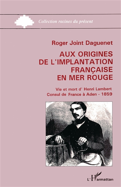 Aux origines de l'implantation française en mer Rouge : vie et mort d'Henri Lambert, consul de France à Aden, 1859