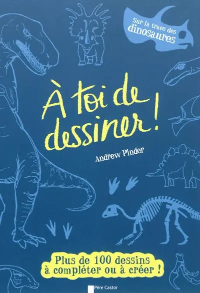 A toi de dessiner !. Sur la trace des dinosaures : plus de 100 dessins à compléter ou à créer !