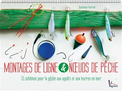 Montages de ligne & noeuds de pêche : 55 schémas pour la pêche aux appâts et aux leurres en mer