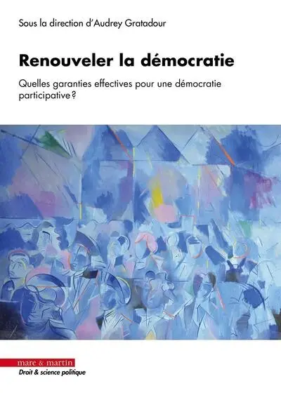 Renouveler la démocratie : quelles garanties effectives pour une démocratie participative ? Renouveler la démocratie : quelles garanties effectives pour une démocratie participative ?