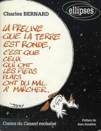 La preuve que la Terre est ronde, c'est que ceux qui ont les pieds plats ont du mal à marcher : contes du Canard enchaîné