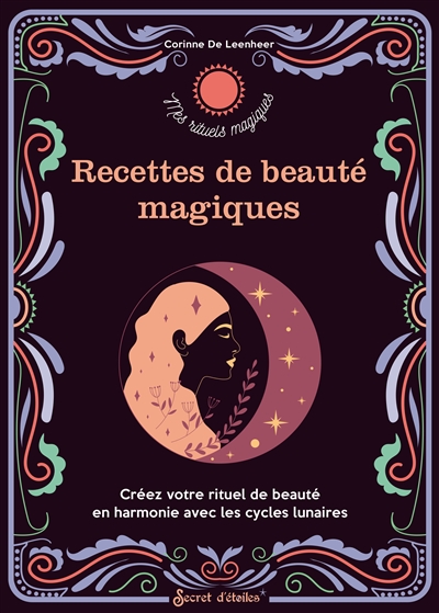 Recettes de beauté magiques : créez votre rituel de beauté en harmonie avec les cycles lunaires